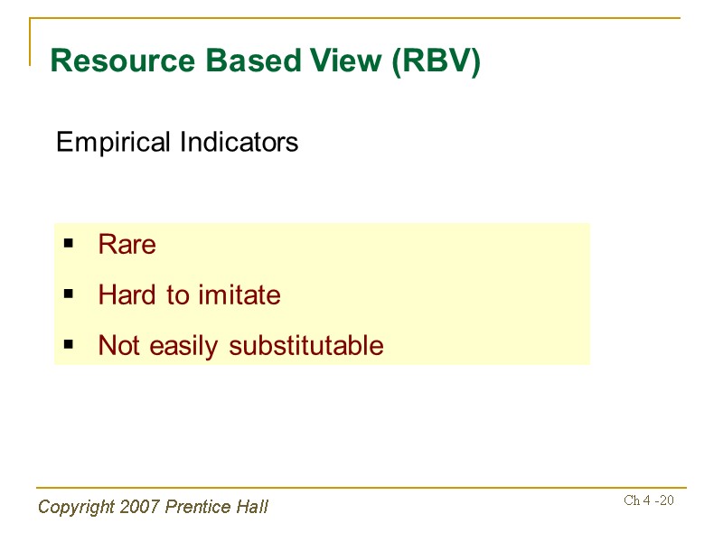 Copyright 2007 Prentice Hall Ch 4 -20 Resource Based View (RBV) Empirical Indicators Rare